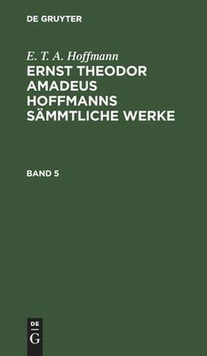 E. T. A. Hoffmann: Ernst Theodor Amadeus Hoffmanns sämmtliche Werke. Band 5 de E. T. A. Hoffmann