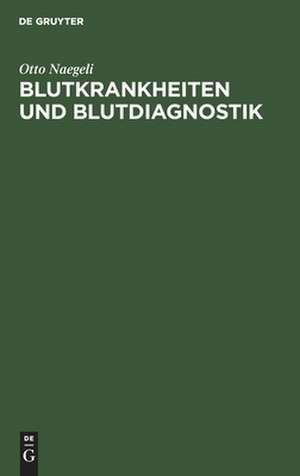 Blutkrankheiten und Blutdiagnostik de Otto Naegeli