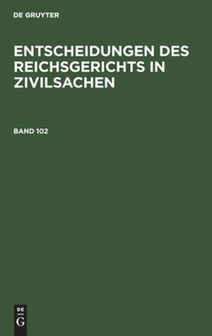 Entscheidungen des Reichsgerichts in Zivilsachen. Band 102 de Mitglieder des Gerichtshofes und der Reichsanwaltschaft