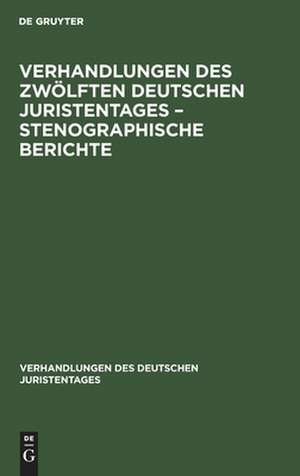 Verhandlungen des Zwölften Deutschen Juristentages ¿ Stenographische Berichte de Degruyter