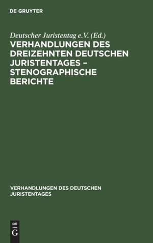 Verhandlungen des Dreizehnten deutschen Juristentages ¿ Stenographische Berichte de Degruyter