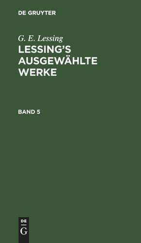 G. E. Lessing: Lessing¿s ausgewählte Werke. Band 5 de G. E. Lessing