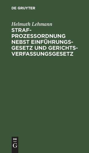 Strafprozeßordnung nebst Einführungsgesetz und Gerichtsverfassungsgesetz de Helmuth Lehmann