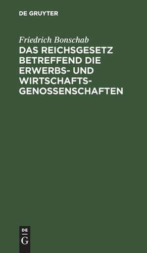 Das Reichsgesetz betreffend die Erwerbs- und Wirtschaftsgenossenschaften de Friedrich Bonschab