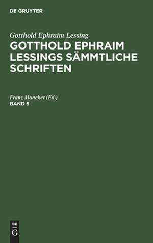 Gotthold Ephraim Lessing: Gotthold Ephraim Lessings Sämmtliche Schriften. Band 5 de Franz Muncker