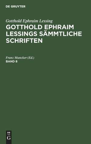 Gotthold Ephraim Lessing: Gotthold Ephraim Lessings Sämmtliche Schriften. Band 8 de Franz Muncker