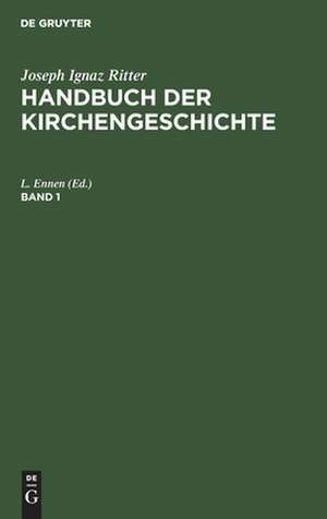 Joseph Ignaz Ritter: Handbuch der Kirchengeschichte. Band 1 de L. Ennen