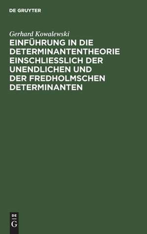 Einführung in die Determinantentheorie einschließlich der unendlichen und der Fredholmschen Determinanten de Gerhard Kowalewski