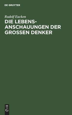 Die Lebensanschauungen der grossen Denker de Rudolf Eucken