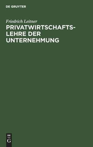 Privatwirtschaftslehre der Unternehmung de Friedrich Leitner