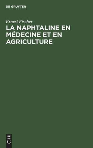 La Naphtaline en médecine et en agriculture de Ernest Fischer