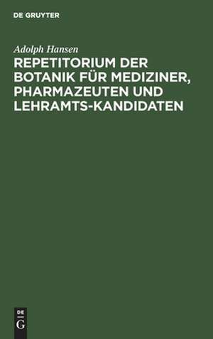 Repetitorium der Botanik für Mediziner, Pharmazeuten und Lehramts-Kandidaten de Adolph Hansen