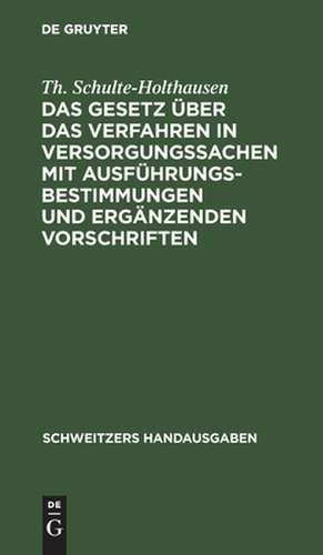 Das Gesetz über das Verfahren in Versorgungssachen mit Ausführungsbestimmungen und ergänzenden Vorschriften de Th. Schulte-Holthausen