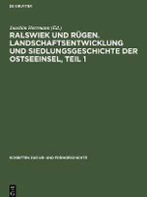 Ralswiek und Rügen. Landschaftsentwicklung und Siedlungsgeschichte der Ostseeinsel, Teil 1 de Joachim Herrmann