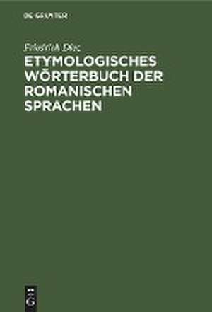 Etymologisches Wörterbuch der Romanischen Sprachen de Friedrich Diez