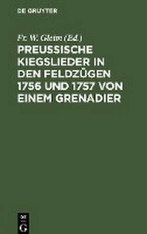 Preussische Kiegslieder in den Feldzügen 1756 und 1757 von einem Grenadier de Fr. W. Gleim