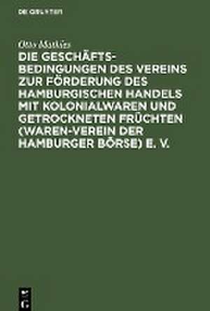 Die Geschäftsbedingungen des Vereins zur Förderung des Hamburgischen Handels mit Kolonialwaren und getrockneten Früchten (Waren-Verein der Hamburger Börse) E. V. de Otto Mathies