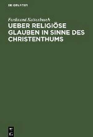 Ueber religiöse Glauben in Sinne des Christenthums de Ferdinand Kattenbusch