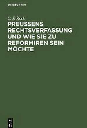 Preußens Rechtsverfassung und wie sie zu reformiren sein möchte de C. F. Koch