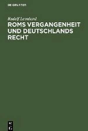 Roms Vergangenheit und Deutschlands Recht de Rudolf Leonhard