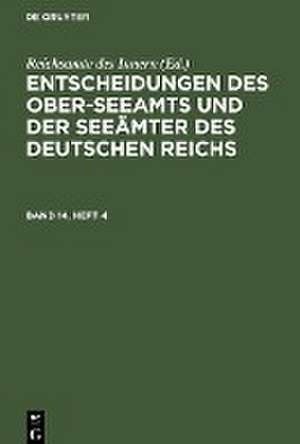 Entscheidungen des Ober-Seeamts und der Seeämter des Deutschen Reichs. Band 14, Heft 4 de Reichsamte Des Innern