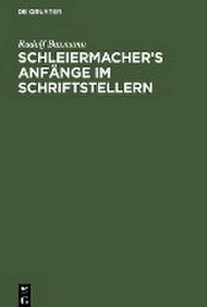 Schleiermacher¿s Anfänge im Schriftstellern de Rudolf Baxmann