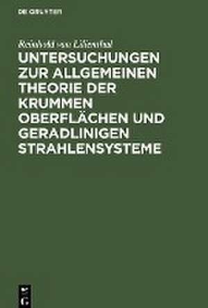 Untersuchungen zur allgemeinen Theorie der krummen Oberflächen und geradlinigen Strahlensysteme de Reinhold Von Lilienthal