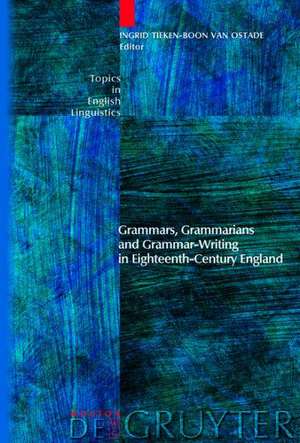 Grammars, Grammarians and Grammar-Writing in Eighteenth-Century England de Ingrid Tieken-Boon van Ostade