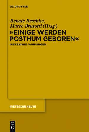 "Einige werden posthum geboren": Friedrich Nietzsches Wirkungen de Renate Reschke