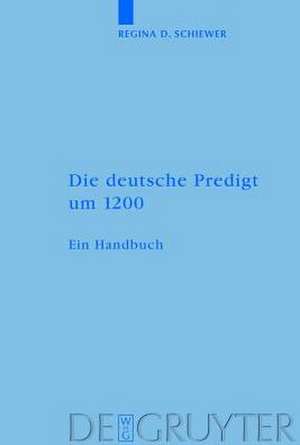 Die deutsche Predigt um 1200: Ein Handbuch de Regina D. Schiewer