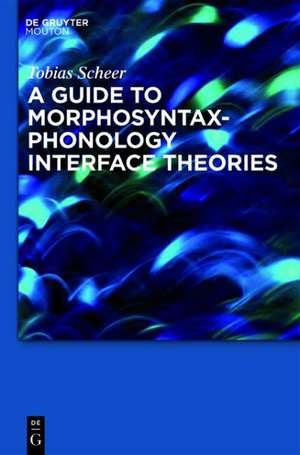 A Guide to Morphosyntax-Phonology Interface Theories: How Extra-Phonological Information is Treated in Phonology since Trubetzkoy’s Grenzsignale de Tobias Scheer