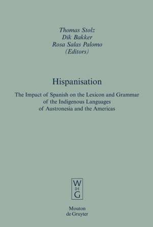 Hispanisation: The Impact of Spanish on the Lexicon and Grammar of the Indigenous Languages of Austronesia and the Americas de Thomas Stolz