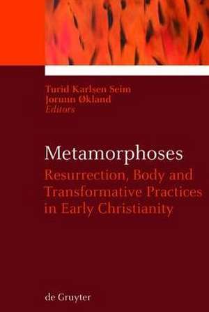 Metamorphoses: Resurrection, Body and Transformative Practices in Early Christianity de Turid Karlsen Seim