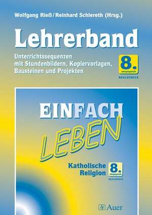 Einfach Leben. Katholische Religion für Realschulen in Bayern. Lehrerband 8. Jahrgangsstufe de Reinhard Schlereth