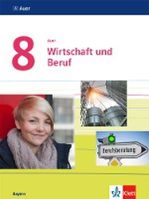 Auer Wirtschaft und Beruf 8. Schülerbuch Klasse 8. Ausgabe Bayern