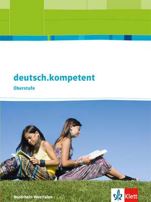 deutsch.kompetent. Oberstufe. Schülerbuch Einführungs- und Qualifikationsphase mit Onlineangebot. Ausgabe für Nordrhein-Westfalen