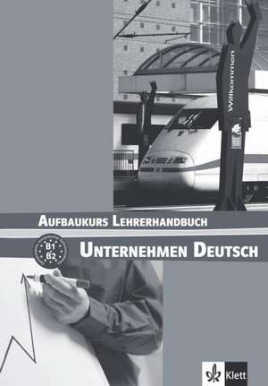 Unternehmen Deutsch. Ein berufsorientiertes Grundstufenlehrwerk. Aufbaukurs Lehrbuch (B1-B2). Lehrerhandbuch de Jörg Braunert