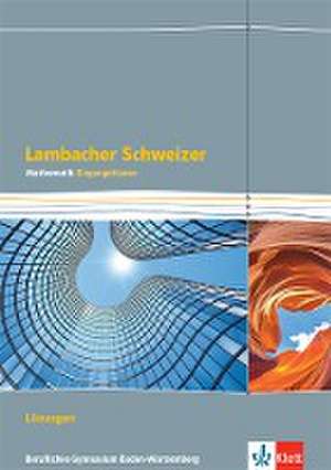 Lambacher Schweizer Mathematik Berufliches Gymnasium Eingangsklasse. Lösungen Klasse 11. Ausgabe Baden-Württemberg