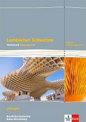 Lambacher Schweizer Mathematik Berufliches Gymnasium Jahrgangsstufe. Erhöhtes Anforderungsniveau.Lösungen Klasse 12/13. Ausgabe Baden-Württemberg