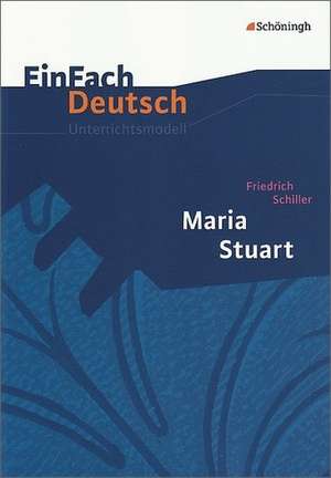 Maria Stuart. EinFach Deutsch Unterrichtsmodelle de Friedrich von Schiller