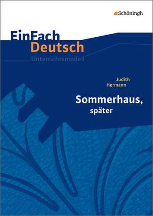 Sommerhaus, später: Gymnasiale Oberstufe. EinFach Deutsch Unterrichtsmodelle de Judith Hermann