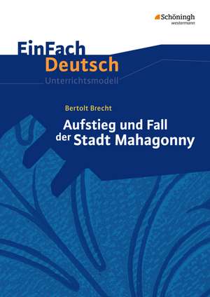 Aufstieg und Fall der Stadt Mahagonny. EinFach Deutsch Unterrichtsmodelle de Bertolt Brecht