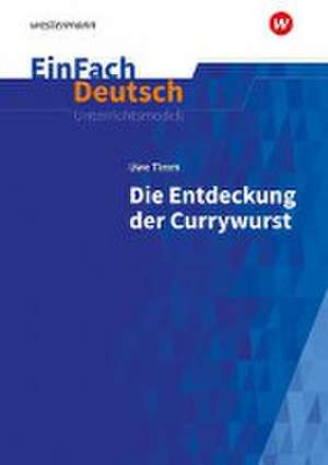 Die Entdeckung der Currywurst. EinFach Deutsch Unterrichtsmodelle de Uwe Timm