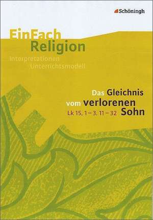 EinFach Religion. Das Gleichnis vom verlorenen Sohn (Lk 15,1-3. 11-32) de Volker Garske