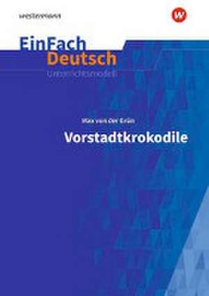 Vorstadtkrokodile - Neubearbeitung: Klassen 5 - 7. EinFach Deutsch Unterrichtsmodelle de Max von der Grün