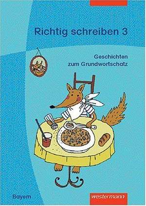 Richtig schreiben 3. Arbeitsheft. Geschichten zum bayerischen Grundwortschatz de Inge Meyer-Öhlmann