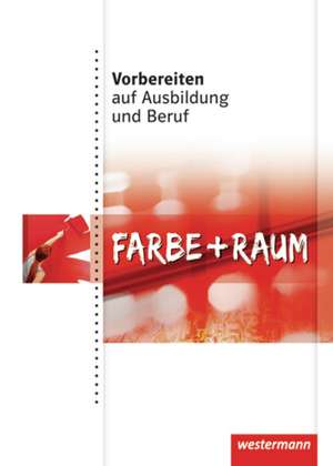 Vorbereiten auf Ausbildung und Beruf. Schülerbuch. Farbe und Raum de Cornelia Grünig