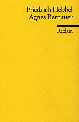 Agnes Bernauer. Ein deutsches Trauerspiel in fünf Aufzügen de Friedrich Hebbel