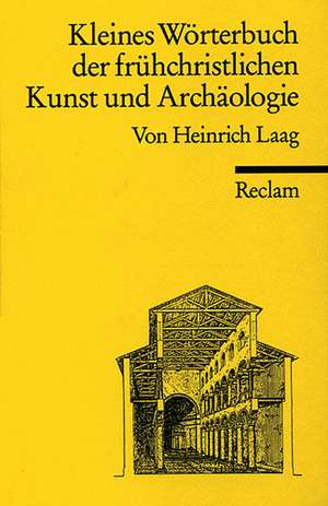 Kleines Wörterbuch der frühchristlichen Kunst und Archäologie de Heinrich Laag