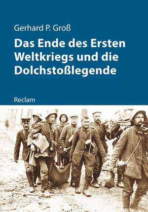 Das Ende des Ersten Weltkriegs und die Dolchstoßlegende de Gerhard P. Groß